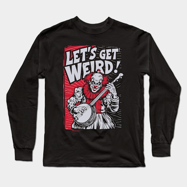 Let's Get Weird Funny Pennywise Banjo Clown Long Sleeve T-Shirt by robotbasecamp